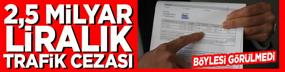 2,5 milyar liralık trafik cezası