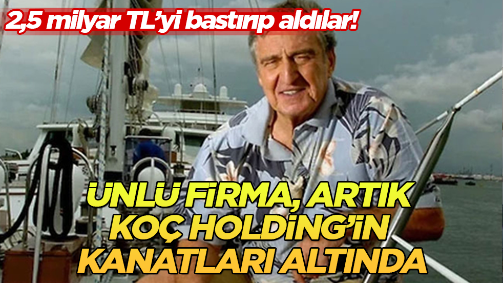2,5 milyar TL’yi şak diye bastırıp aldılar! Ünlü firma, artık Koç Holding’in kanatları altında