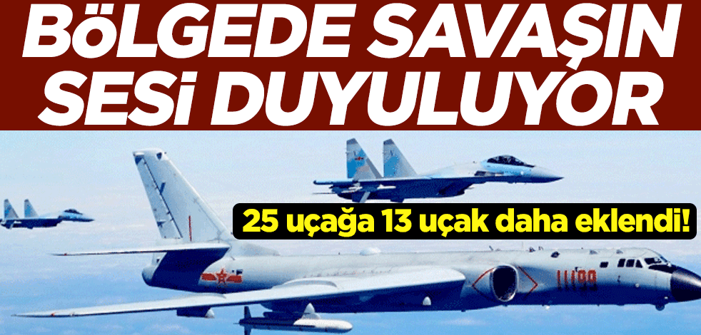 25 uçağa 13 uçak daha eklendi! Bölgede savaşın sesi duyuluyor