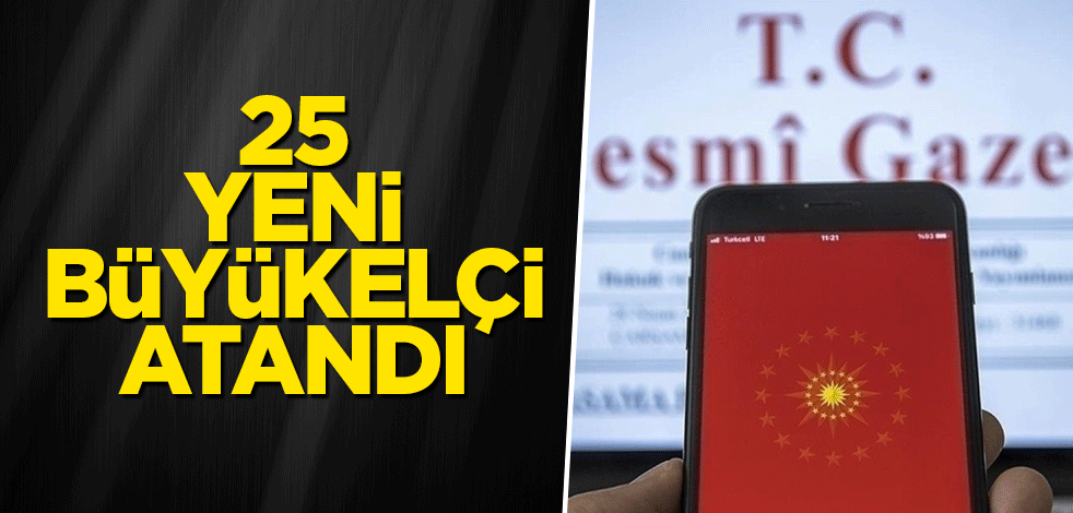 25 yeni büyükelçi atandı