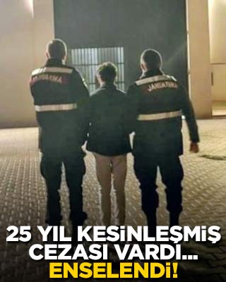 25 yıl kesinleşmiş cezası vardı... Enselendi!