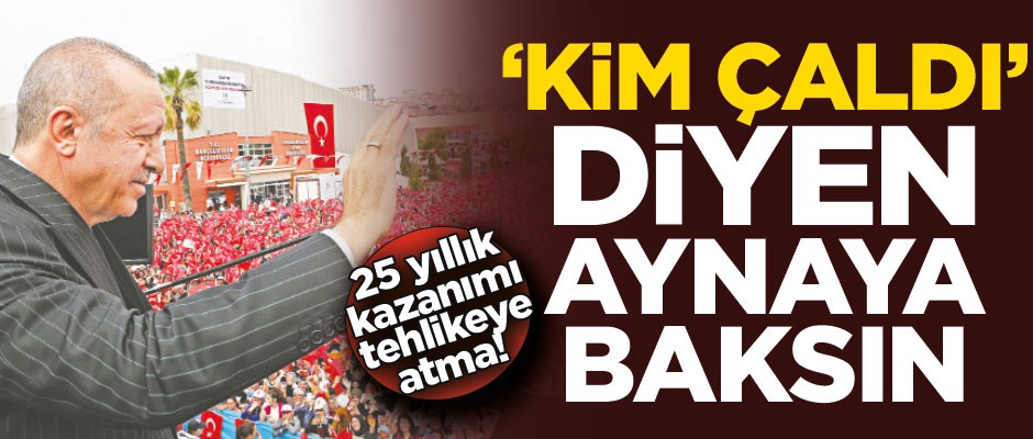 25 yıllık kazanımı tehlikeye atma! ‘Kim çaldı’ diyen aynaya baksın