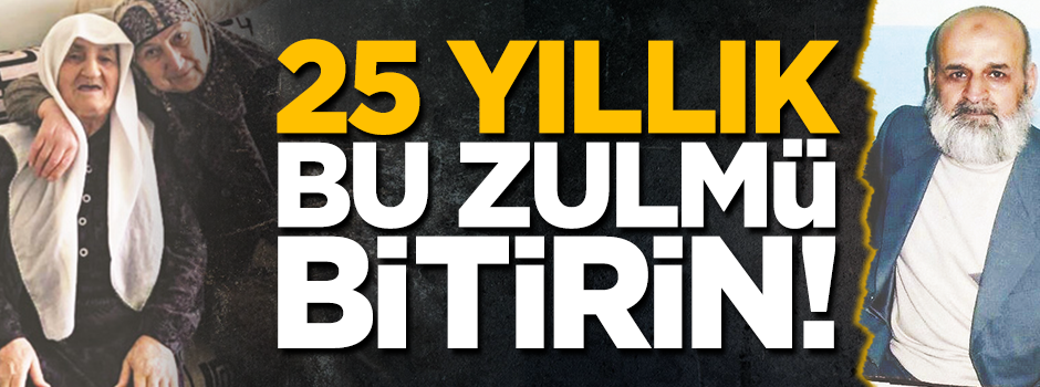 "25 yıllık zulmü bitirin!"