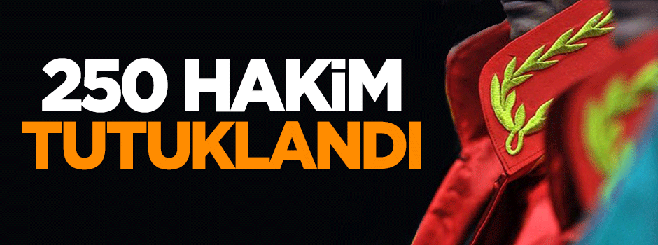 250 hakim ve savcı tutuklandı
