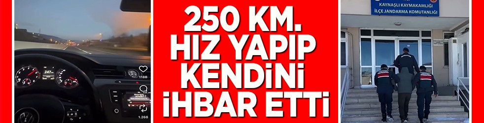 250 kilometre hız yaptı kendini ihbar etti