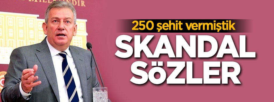 250 şehit vermiştik, skandal sözler