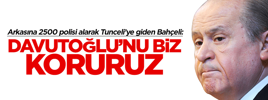 2500 polisle Tunceli'ye giden Bahçeli'den Davutoğlu'na mesaj