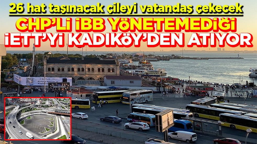 26 hat taşınacak çileyi vatandaş çekecek CHP’li İBB yönetemediği İETT’yi Kadıköy’den atıyor