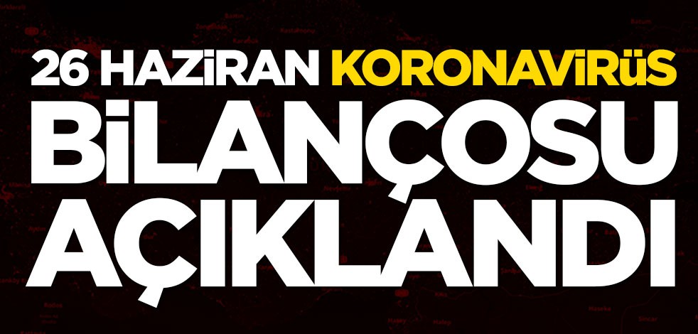 26 Haziran koronavirüs bilançosu açıklandı
