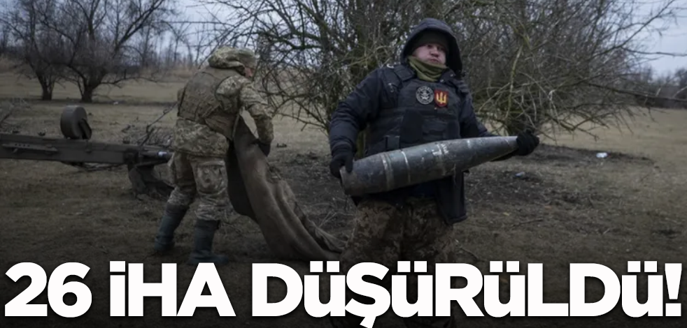26 İHA düşürüldü!