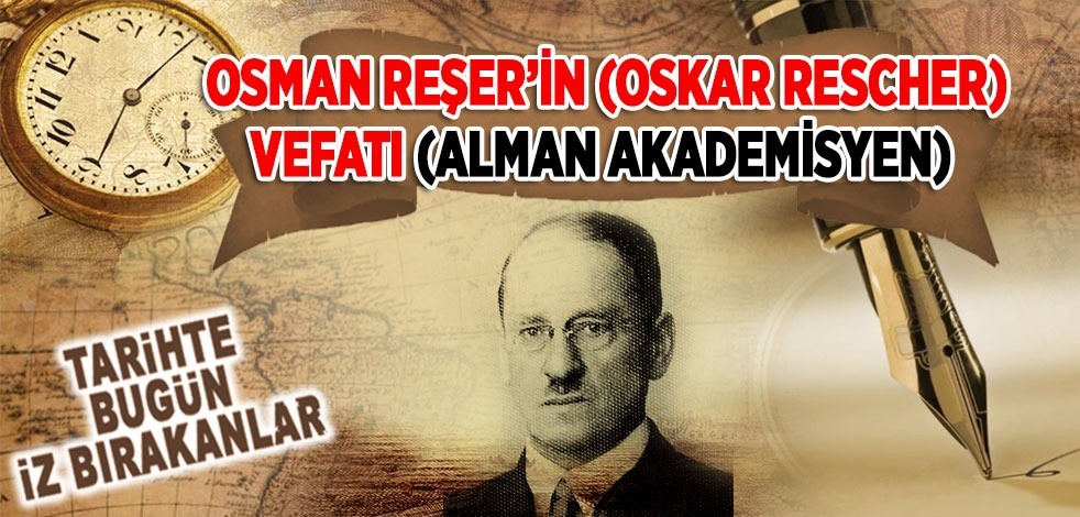 26 Mart 1972: Osman Reşer'in (Oscar Rescher) vefatı (Alman Akademisyen)