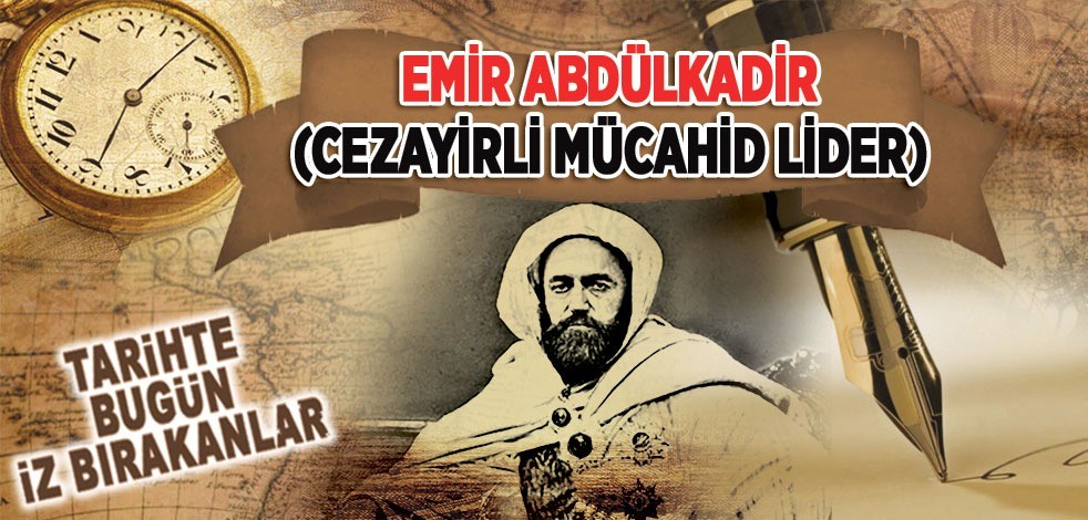 26 Mayıs 1883: Cezayirli Mücahid Lider Abdülkadir el-Cezairî'nin vefatı