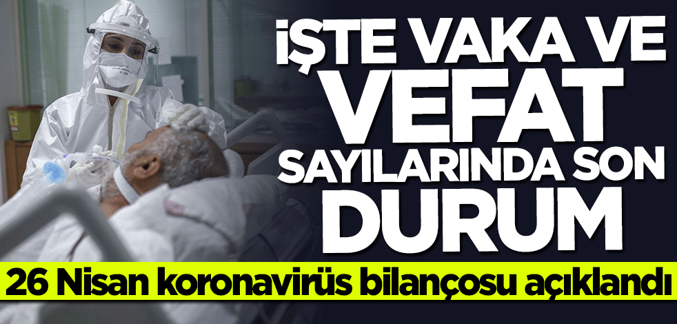 26 Nisan koronavirüs bilançosu açıklandı