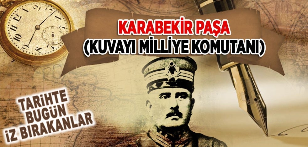 26 Ocak 1948: Kuvayı Milliye Komutanı Kazım Karabekir'in vefatı