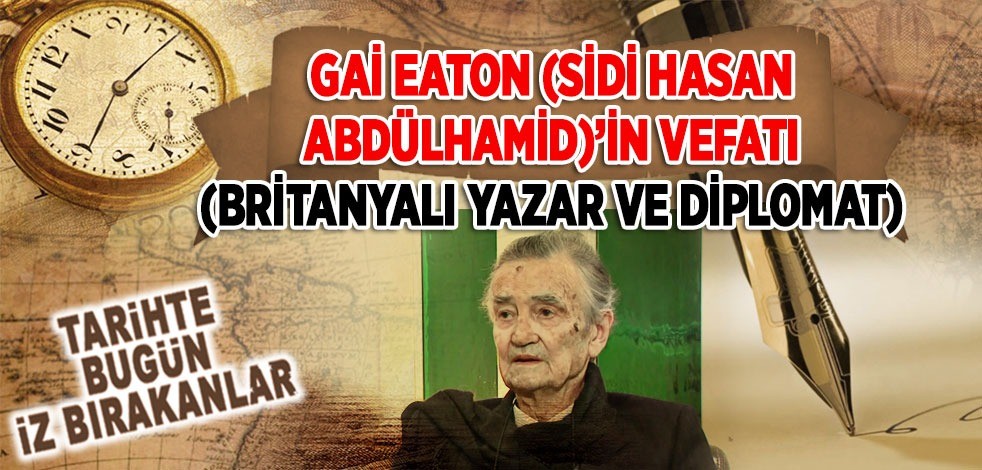 26 Şubat 2010: Gai Eaton'un (Sidi Hasan Abdullah) vefatı (Britanyalı Yazar ve Diplomat)
