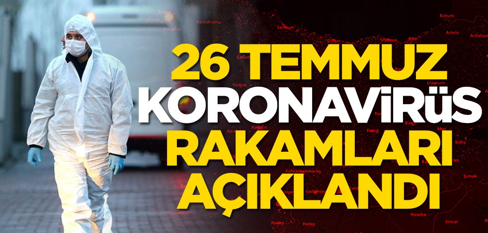 26 Temmuz koronavirüs rakamları açıklandı