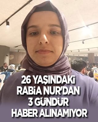 26 yaşındaki Rabia Nur'dan 3 gündür haber alınamıyor