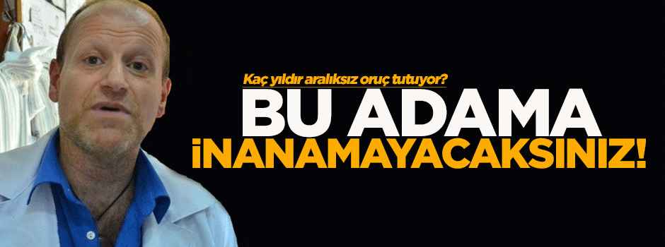 26 yıldır aralıksız oruç tutuyor