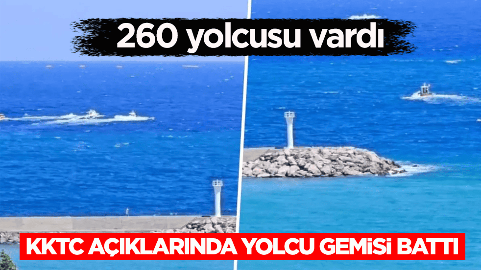 260 yolcusu vardı! KKTC açıklarında yolcu gemisi battı