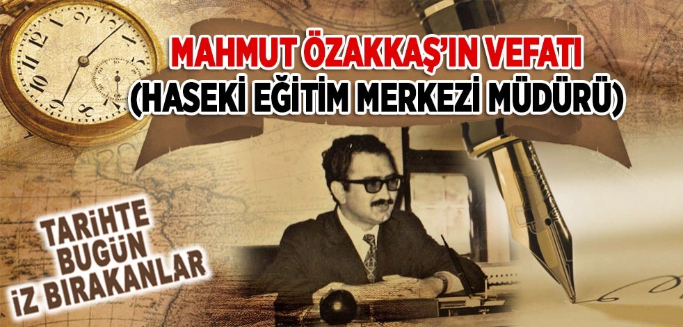 26.08.1992: Mahmut Özakkaş'ın vefatı (Haseki Eğitim Merkezi Müdürü)