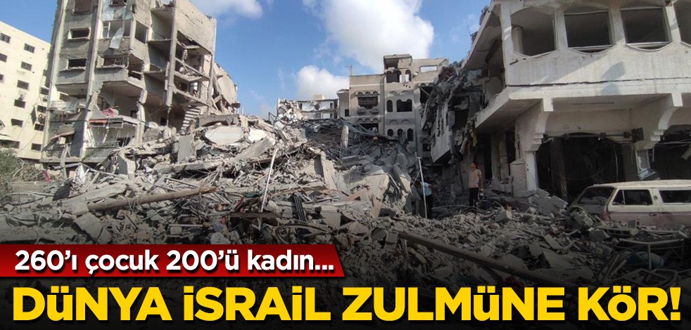260'ı çocuk 200'ü kadın... İsrail zulmüne dünya kör!