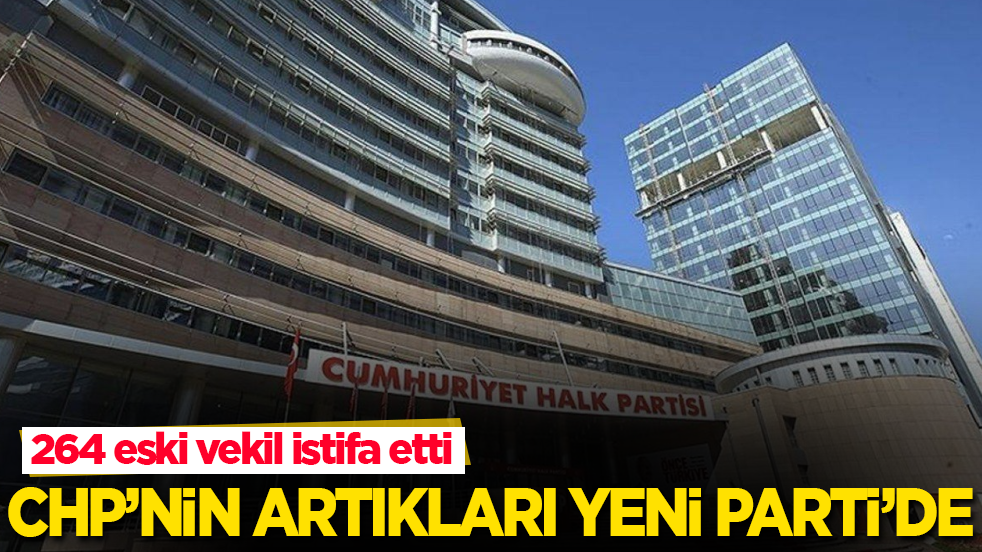 264 eski vekil istifa etti! CHP’nin artıkları Yeni Parti’de