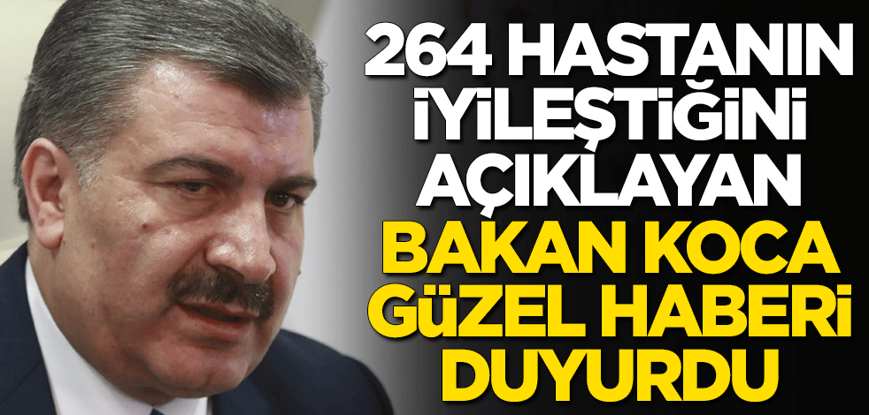 264 hastanın iyileştiğini açıklayan Sağlık Bakanı Fahrettin Koca, güzel haberi verdi