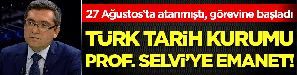 27 Ağustos’ta atanmıştı, görevine başladı: Türk Tarih Kurumu Prof. Selvi’ye emanet