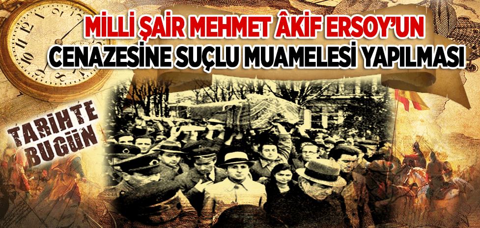 27 Aralık 1936: Milli Şair Mehmet Âkif Ersoy’un Cenazesine Suçlu Muamelesi Yapılması