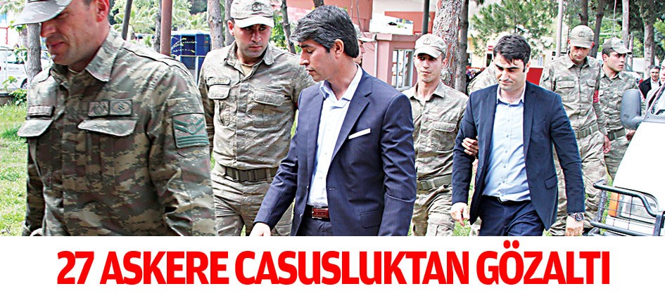 27 Askere casusluktan gözaltı