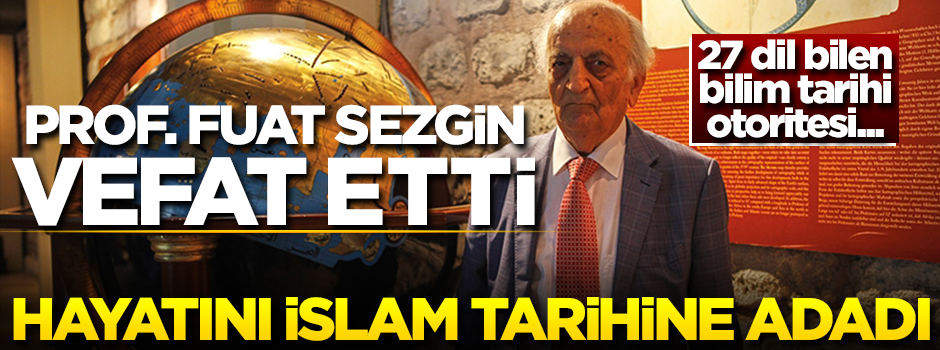 27 dil bilen Fuat Sezgin vefat etti... Sezgin, hayatını İslam tarihine adadı