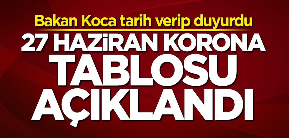 27 Haziran koronavirüs bilançosu açıklandı