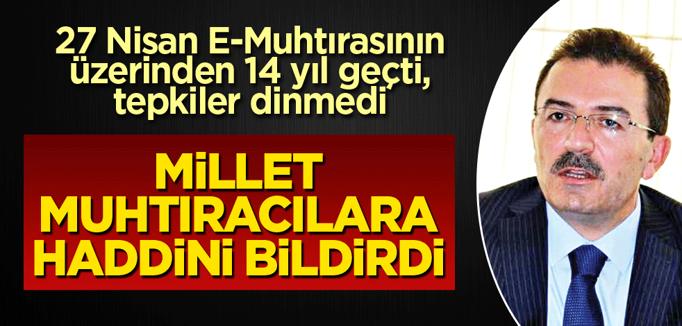 27 Nisan E-Muhtırasının üzerinden 14 yıl geçti, tepkiler dinmedi! Millet muhtıracılara haddini bildirdi