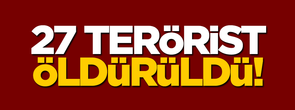 27 terörist öldürüldü