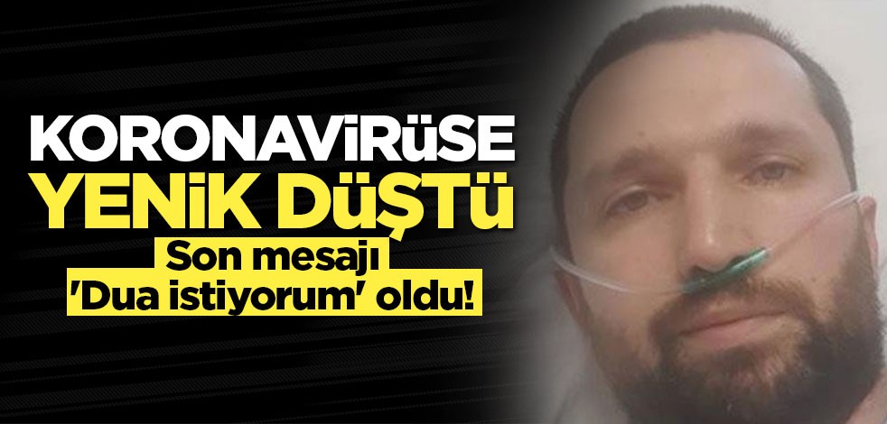27 yaşında koronavirüsten hayatını kaybetti! Son mesajı dua olmuştu