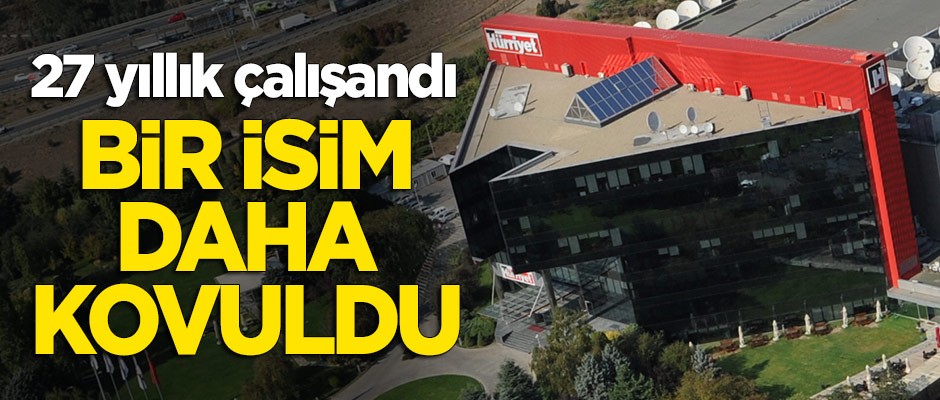27 yıldır çalışıyordu... Hürriyet'ten bir isim daha kovuldu!