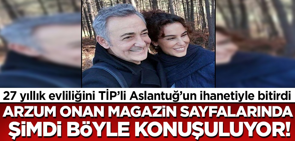 27 yıllık evliliği TİP'li Aslantuğ'un ihanetiyle biten Arzum Onan magazin sayfalarında böyle konuşuyor!