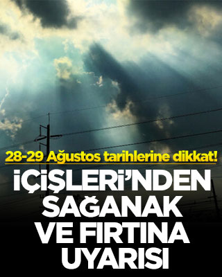 28-29 Ağustos tarihlerine dikkat! İçişleri’nden sağanak ve fırtına uyarısı