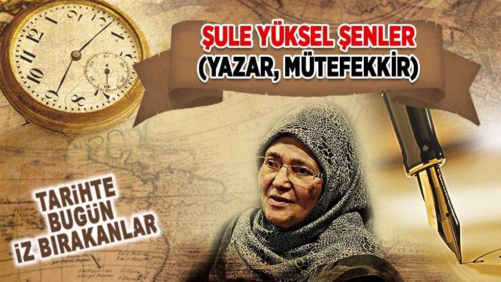 28 Ağustos 2019: Şule Yüksel Şenler’in vefatı (Yazar, Mütefekkir)