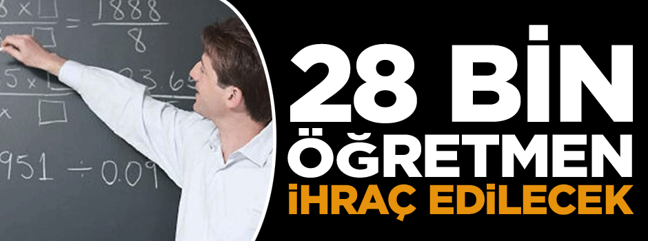 28 bin öğretmene ihraç yolu