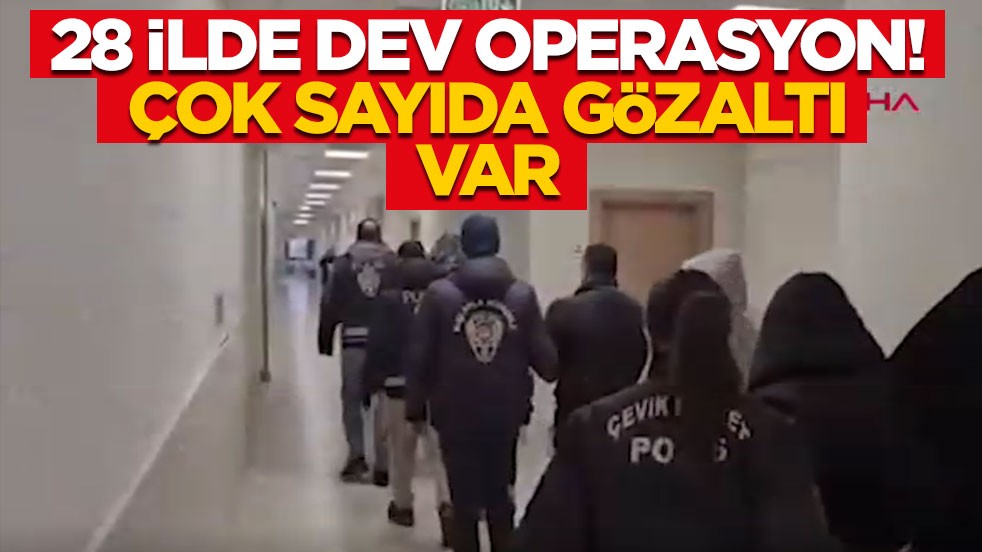 28 ilde dev operasyon: Çok sayıda gözaltı var!