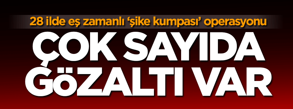 28 ilde "şike kumpası" operasyonu