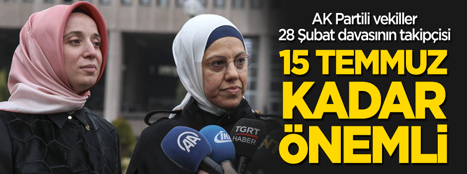 28 Şubat, 15 Temmuz davası kadar önemli