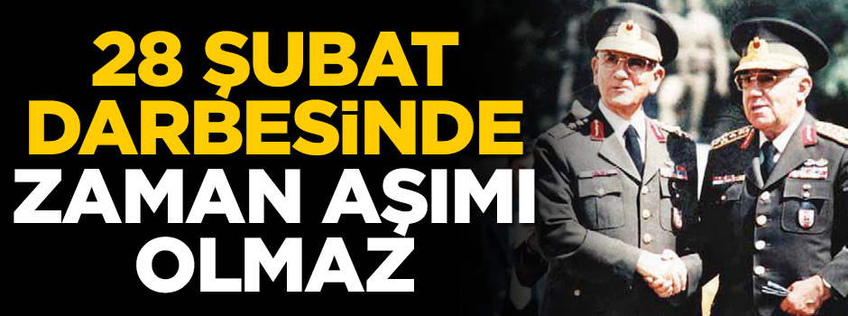 28 Şubat darbesinde zaman aşımı olmaz