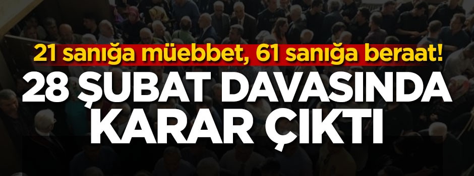 28 Şubat davasında karar çıktı!