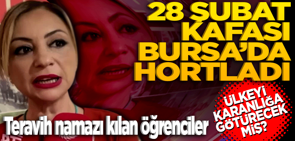 28 Şubat kafası Bursa'da hortladı