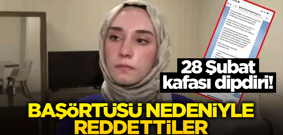28 Şubat kafası dipdiri! Başörtüsü nedeniyle reddettiler!