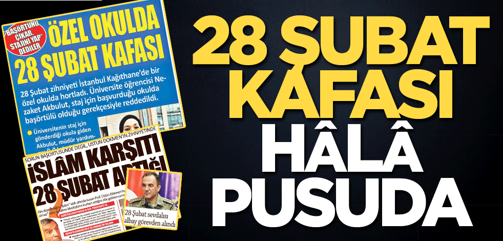 28 Şubat kafası hâlâ pusuda