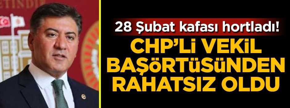 28 Şubat kafası hortladı! CHP'li vekilden başörtüsü rahatsızlığı