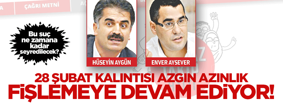 28 Şubat kalıntısı azgın azınlık yine fişliyor